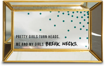Pretty girls turn heads. Me and my girls break necks Mirror Tray Mirror Tray - Beloved Gift Shop